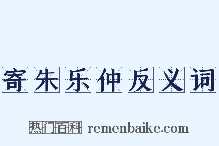 寄朱乐仲反义词是什么意思的图片